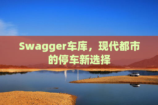 Swagger车库，现代都市的停车新选择